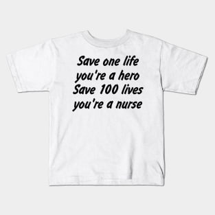 Save one life, you're a hero. Save 100 lives, you're a nurse Kids T-Shirt